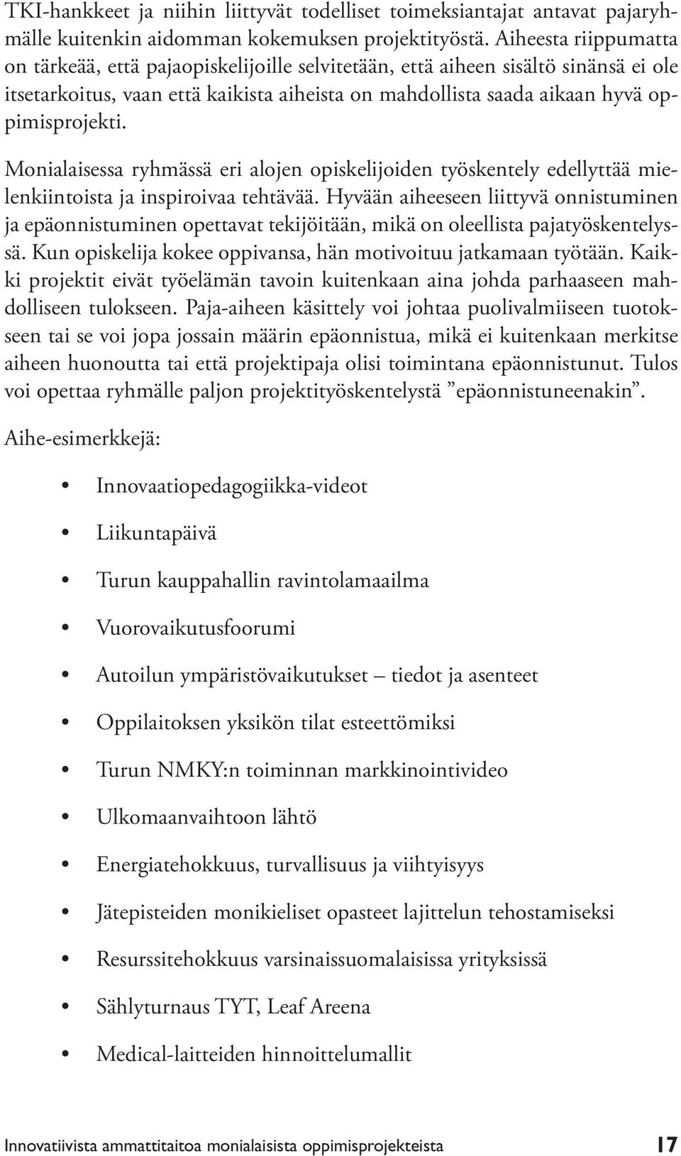 Monialaisessa ryhmässä eri alojen opiskelijoiden työskentely edellyttää mielenkiintoista ja inspiroivaa tehtävää.