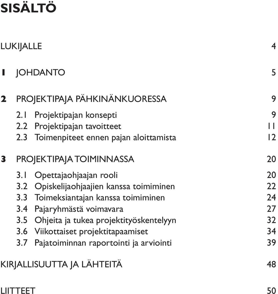 2 Opiskelijaohjaajien kanssa toimiminen 22 3.3 Toimeksiantajan kanssa toimiminen 24 3.4 Pajaryhmästä voimavara 27 3.