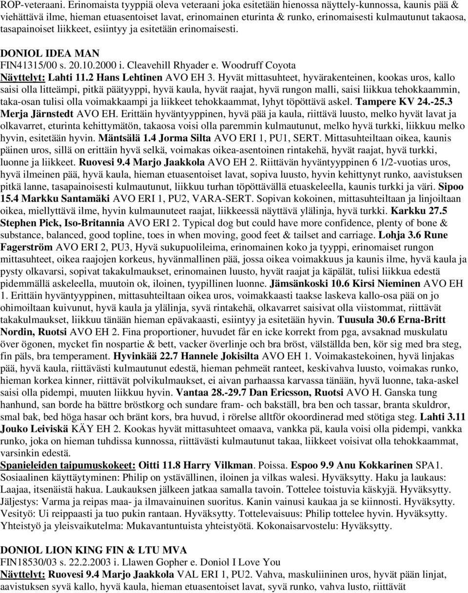 takaosa, tasapainoiset liikkeet, esiintyy ja esitetään erinomaisesti. DONIOL IDEA MAN FIN41315/00 s. 20.10.2000 i. Cleavehill Rhyader e. Woodruff Coyota Näyttelyt: Lahti 11.2 Hans Lehtinen AVO EH 3.