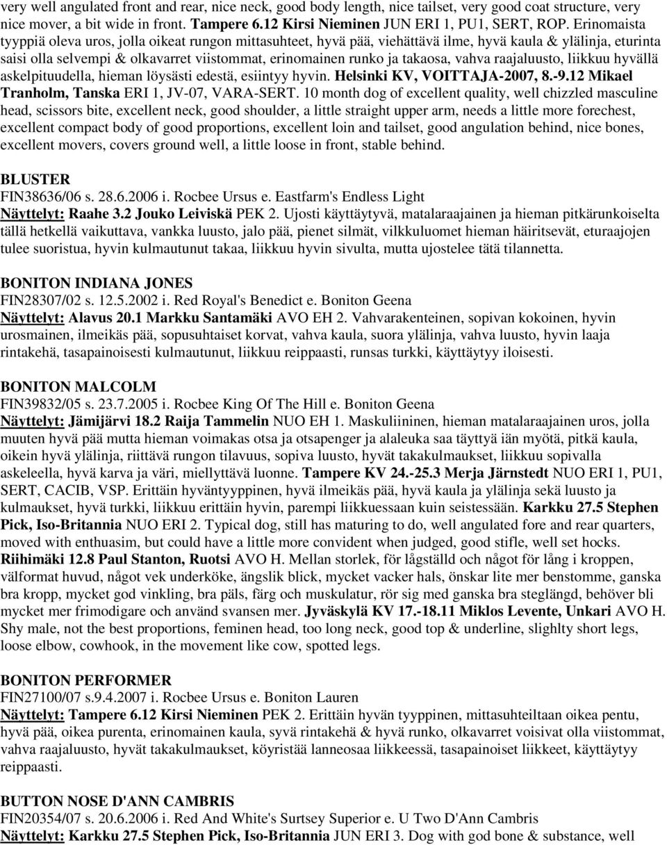 vahva raajaluusto, liikkuu hyvällä askelpituudella, hieman löysästi edestä, esiintyy hyvin. Helsinki KV, VOITTAJA-2007, 8.-9.12 Mikael Tranholm, Tanska ERI 1, JV-07, VARA-SERT.