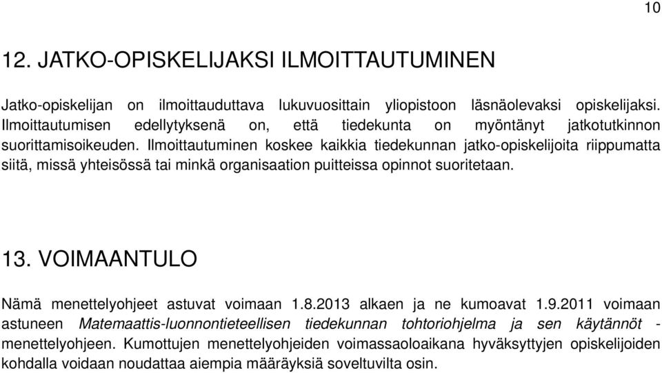 Ilmoittautuminen koskee kaikkia tiedekunnan jatko-opiskelijoita riippumatta siitä, missä yhteisössä tai minkä organisaation puitteissa opinnot suoritetaan. 13.