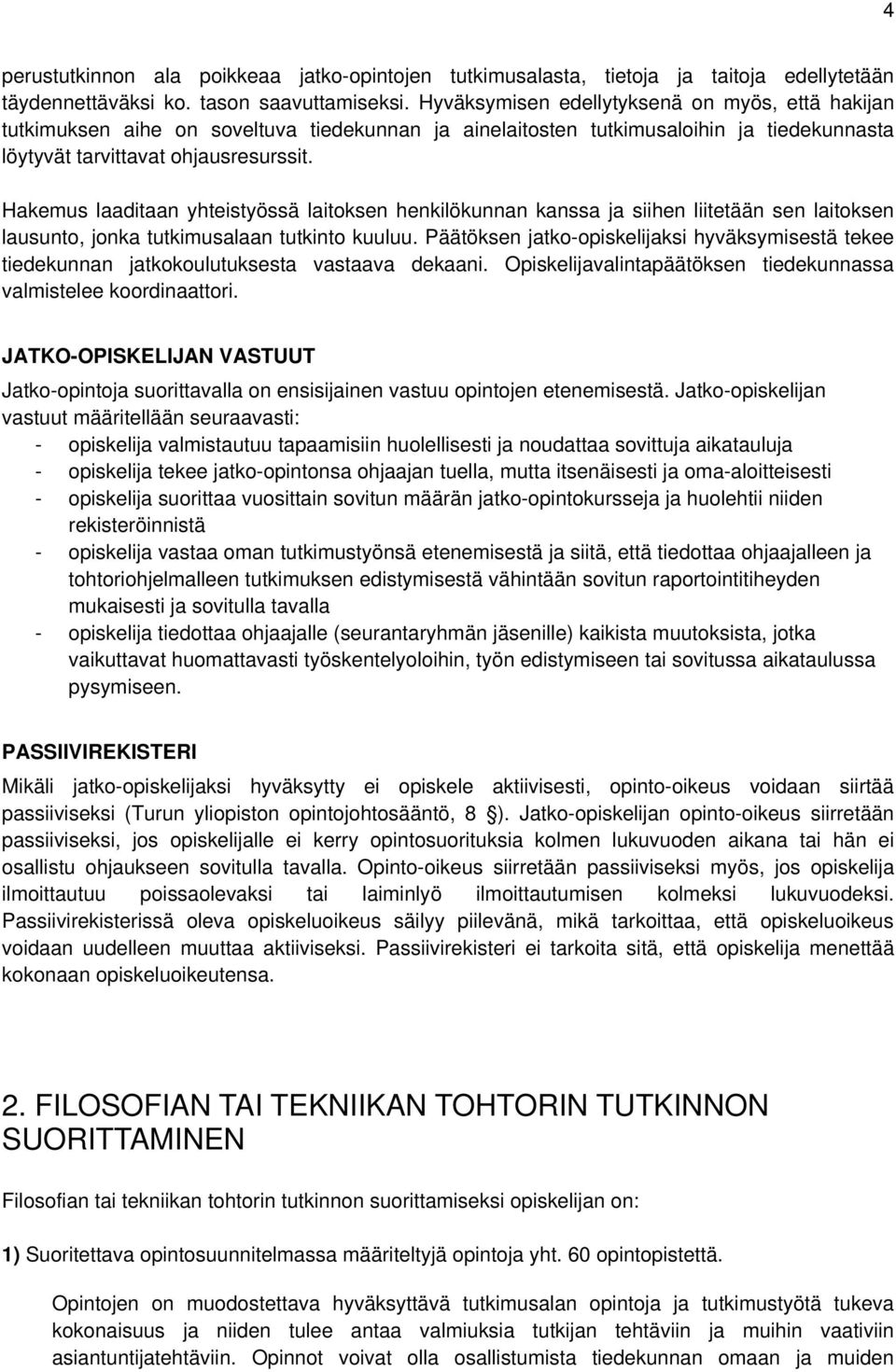 Hakemus laaditaan yhteistyössä laitoksen henkilökunnan kanssa ja siihen liitetään sen laitoksen lausunto, jonka tutkimusalaan tutkinto kuuluu.