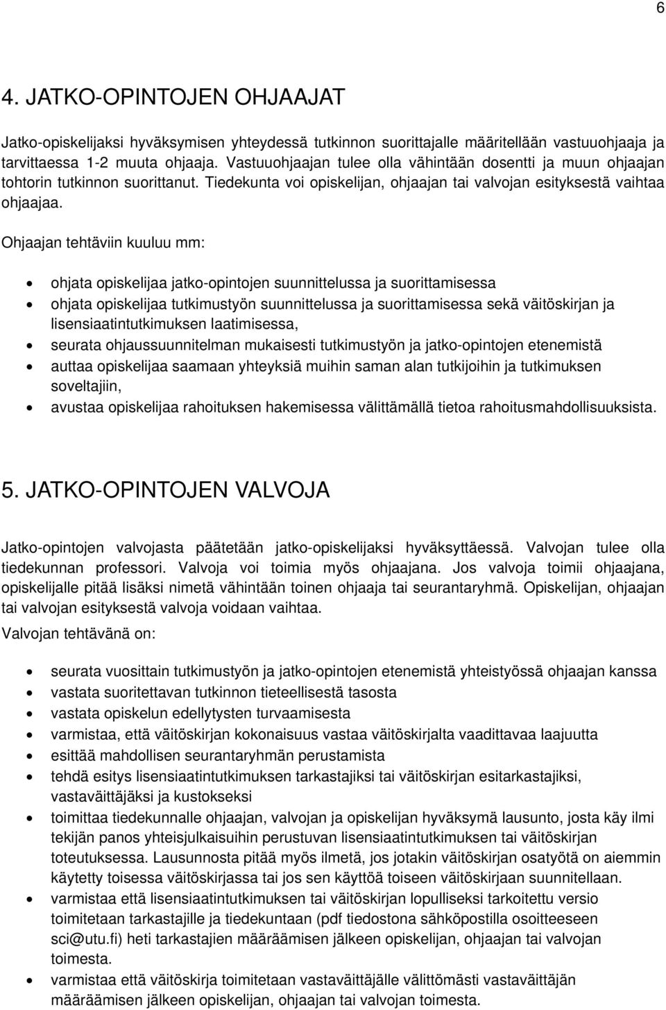 Ohjaajan tehtäviin kuuluu mm: ohjata opiskelijaa jatko-opintojen suunnittelussa ja suorittamisessa ohjata opiskelijaa tutkimustyön suunnittelussa ja suorittamisessa sekä väitöskirjan ja