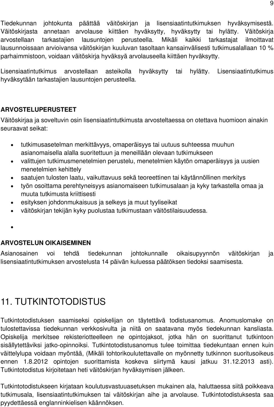 Mikäli kaikki tarkastajat ilmoittavat lausunnoissaan arvioivansa väitöskirjan kuuluvan tasoltaan kansainvälisesti tutkimusalallaan 10 % parhaimmistoon, voidaan väitöskirja hyväksyä arvolauseella