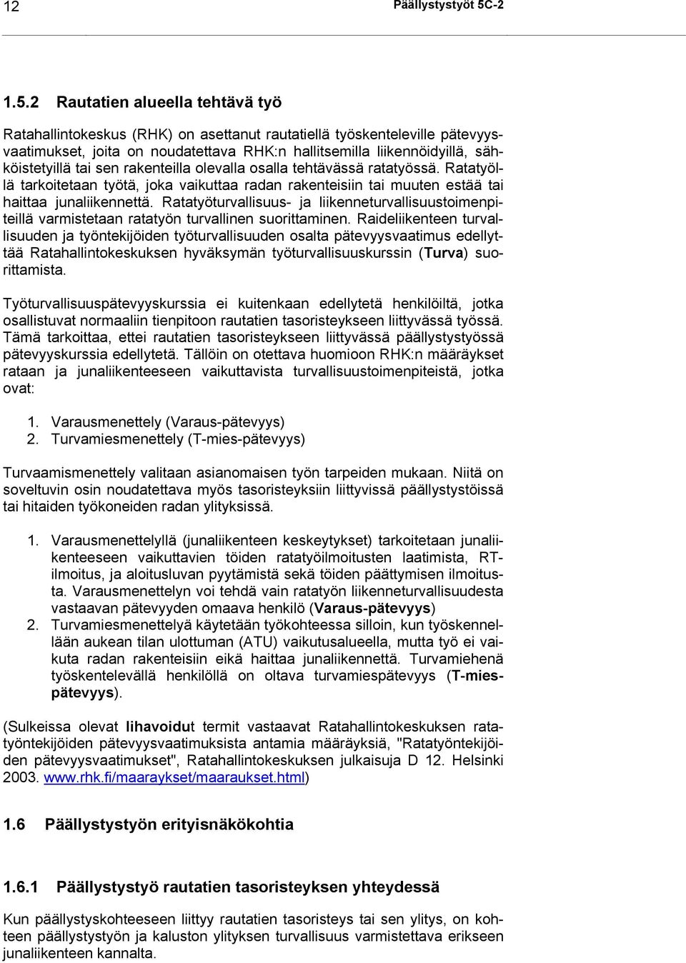 2 Rautatien alueella tehtävä työ Ratahallintokeskus (RHK) on asettanut rautatiellä työskenteleville pätevyysvaatimukset, joita on noudatettava RHK:n hallitsemilla liikennöidyillä, sähköistetyillä tai