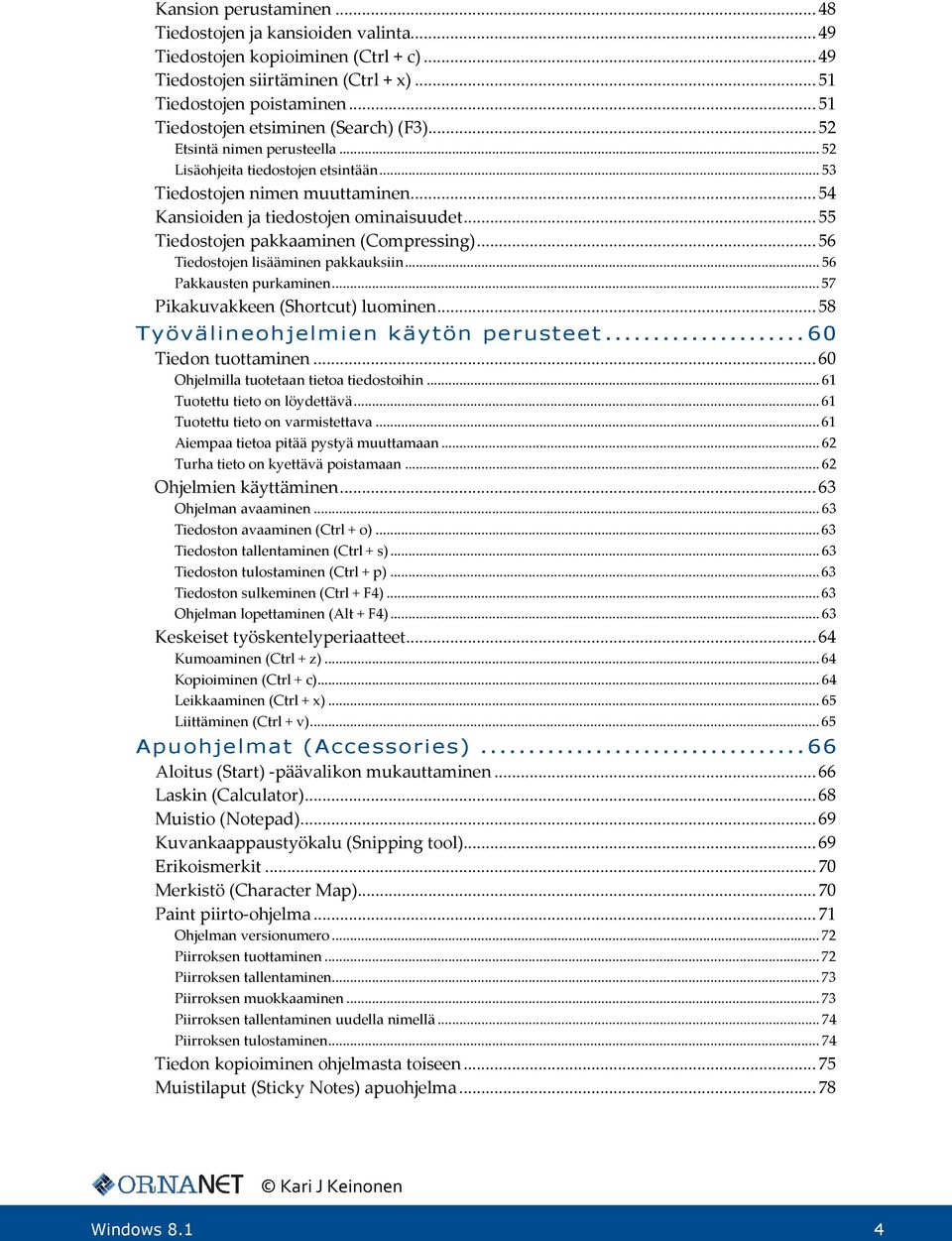 .. 55 Tiedostojen pakkaaminen (Compressing)... 56 Tiedostojen lisääminen pakkauksiin... 56 Pakkausten purkaminen... 57 Pikakuvakkeen (Shortcut) luominen... 58 Työvälineohjelmien käytön perusteet.