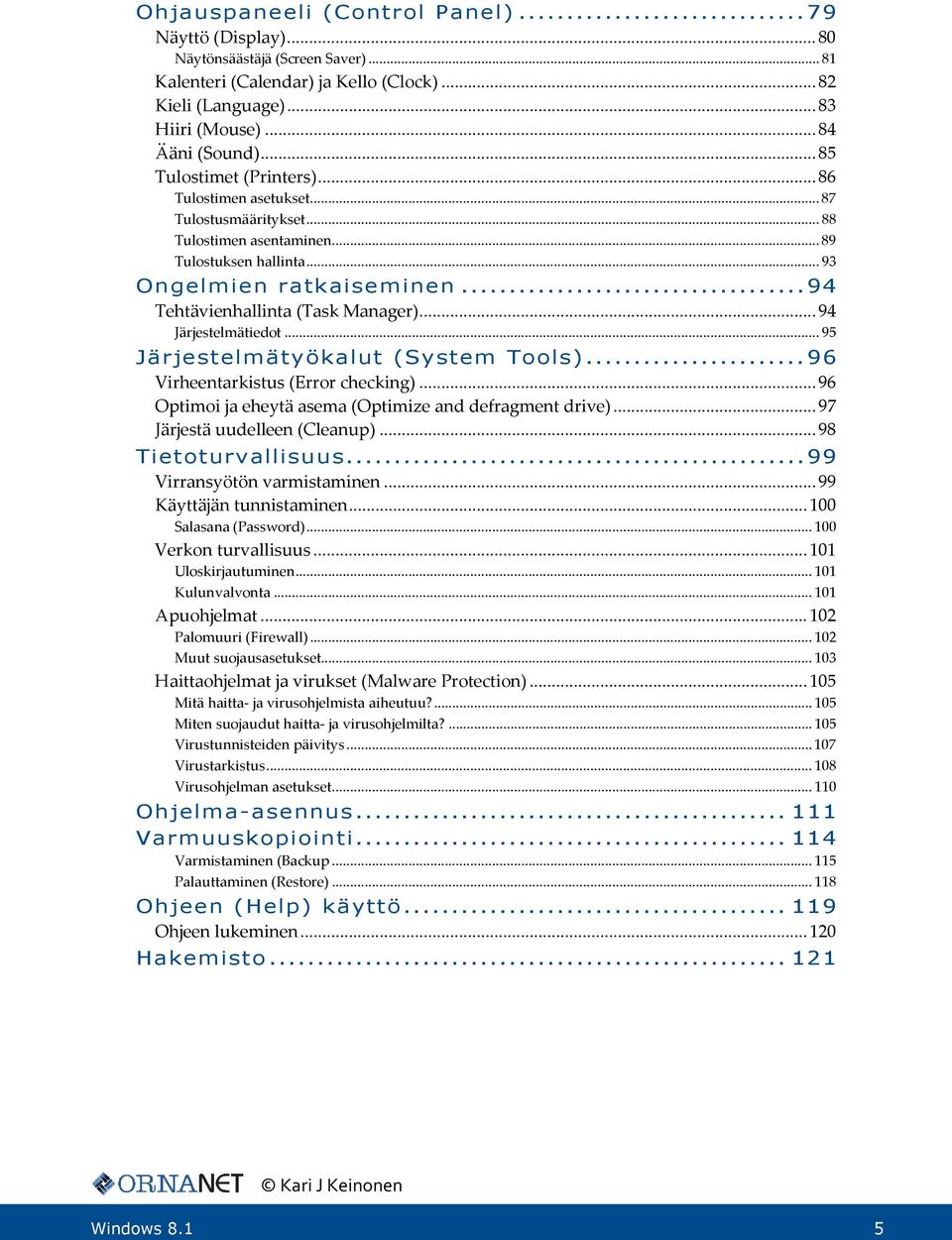 .. 94 Tehtävienhallinta (Task Manager)... 94 Järjestelmätiedot... 95 Järjestelmätyökalut (System Tools)... 96 Virheentarkistus (Error checking).