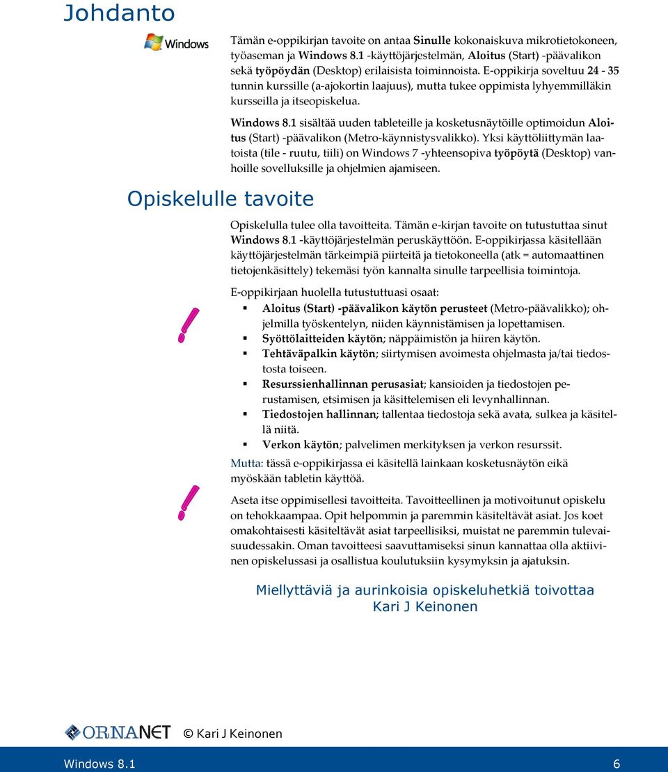 E-oppikirja soveltuu 24-35 tunnin kurssille (a-ajokortin laajuus), mutta tukee oppimista lyhyemmilläkin kursseilla ja itseopiskelua. Opiskelulle tavoite Windows 8.