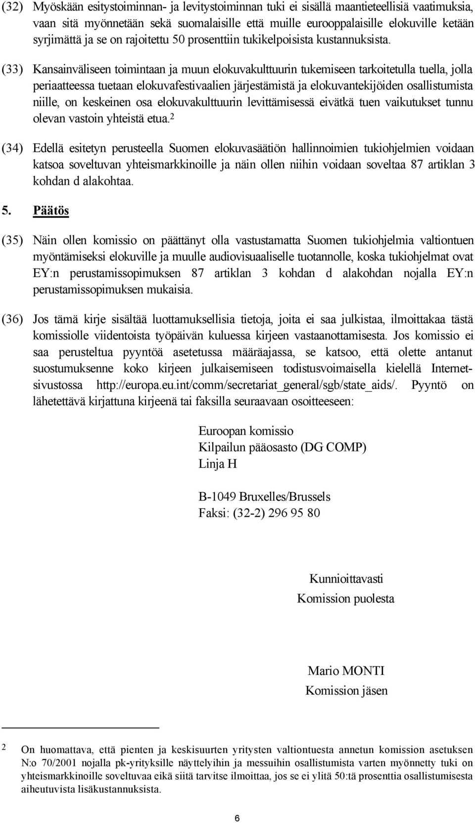 (33) Kansainväliseen toimintaan ja muun elokuvakulttuurin tukemiseen tarkoitetulla tuella, jolla periaatteessa tuetaan elokuvafestivaalien järjestämistä ja elokuvantekijöiden osallistumista niille,