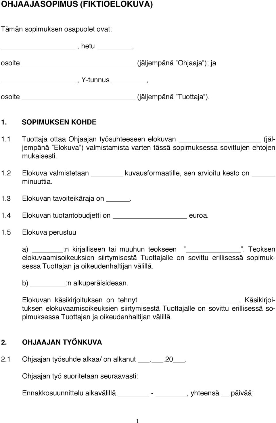 2 Elokuva valmistetaan kuvausformaatille, sen arvioitu kesto on minuuttia. 1.3 Elokuvan tavoiteikäraja on. 1.4 Elokuvan tuotantobudjetti on euroa. 1.5 Elokuva perustuu a) :n kirjalliseen tai muuhun teokseen.