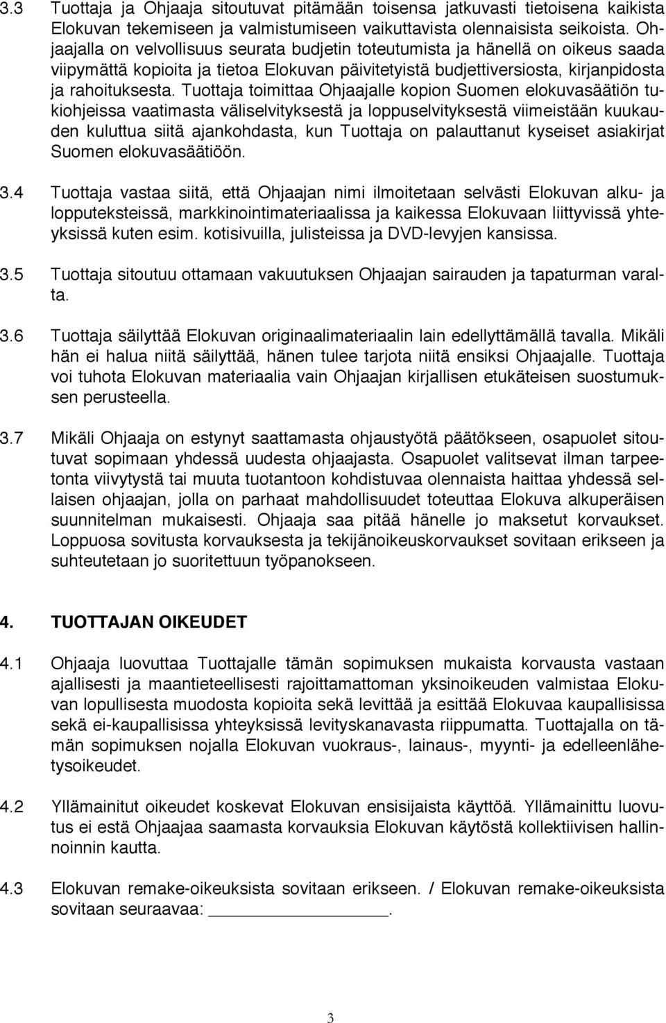 Tuottaja toimittaa Ohjaajalle kopion Suomen elokuvasäätiön tukiohjeissa vaatimasta väliselvityksestä ja loppuselvityksestä viimeistään kuukauden kuluttua siitä ajankohdasta, kun Tuottaja on