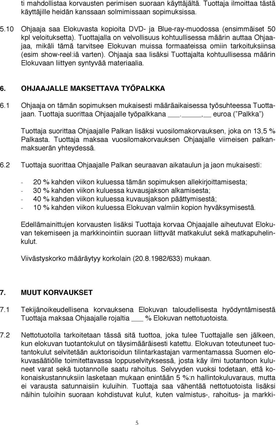 Tuottajalla on velvollisuus kohtuullisessa määrin auttaa Ohjaajaa, mikäli tämä tarvitsee Elokuvan muissa formaateissa omiin tarkoituksiinsa (esim show-reel:iä varten).