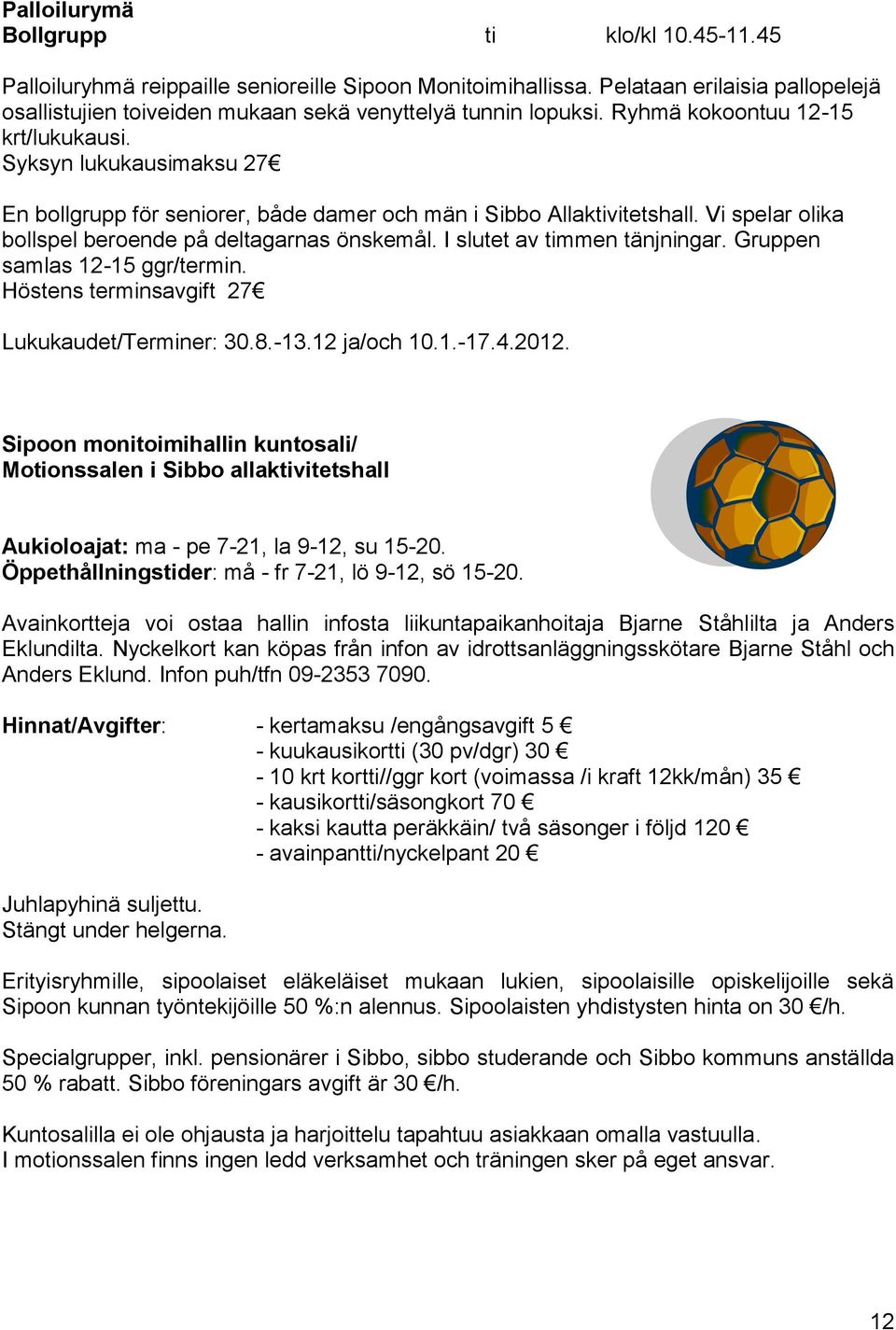 Syksyn lukukausimaksu 27 En bollgrupp för seniorer, både damer och män i Sibbo Allaktivitetshall. Vi spelar olika bollspel beroende på deltagarnas önskemål. I slutet av timmen tänjningar.