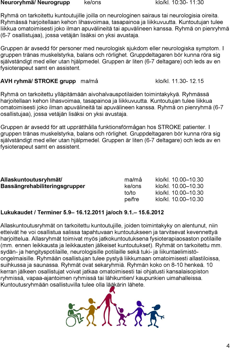 Ryhmä on pienryhmä (6-7 osallistujaa), jossa vetäjän lisäksi on yksi avustaja. Gruppen är avsedd för personer med neurologisk sjukdom eller neurologiska symptom.