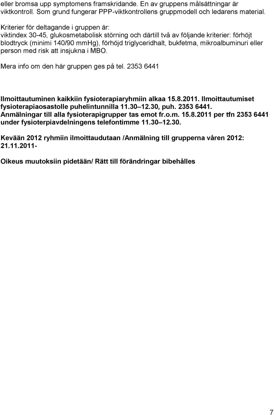 mikroalbuminuri eller person med risk att insjukna i MBO. Mera info om den här gruppen ges på tel. 2353 6441 Ilmoittautuminen kaikkiin fysioterapiaryhmiin alkaa 15.8.2011.