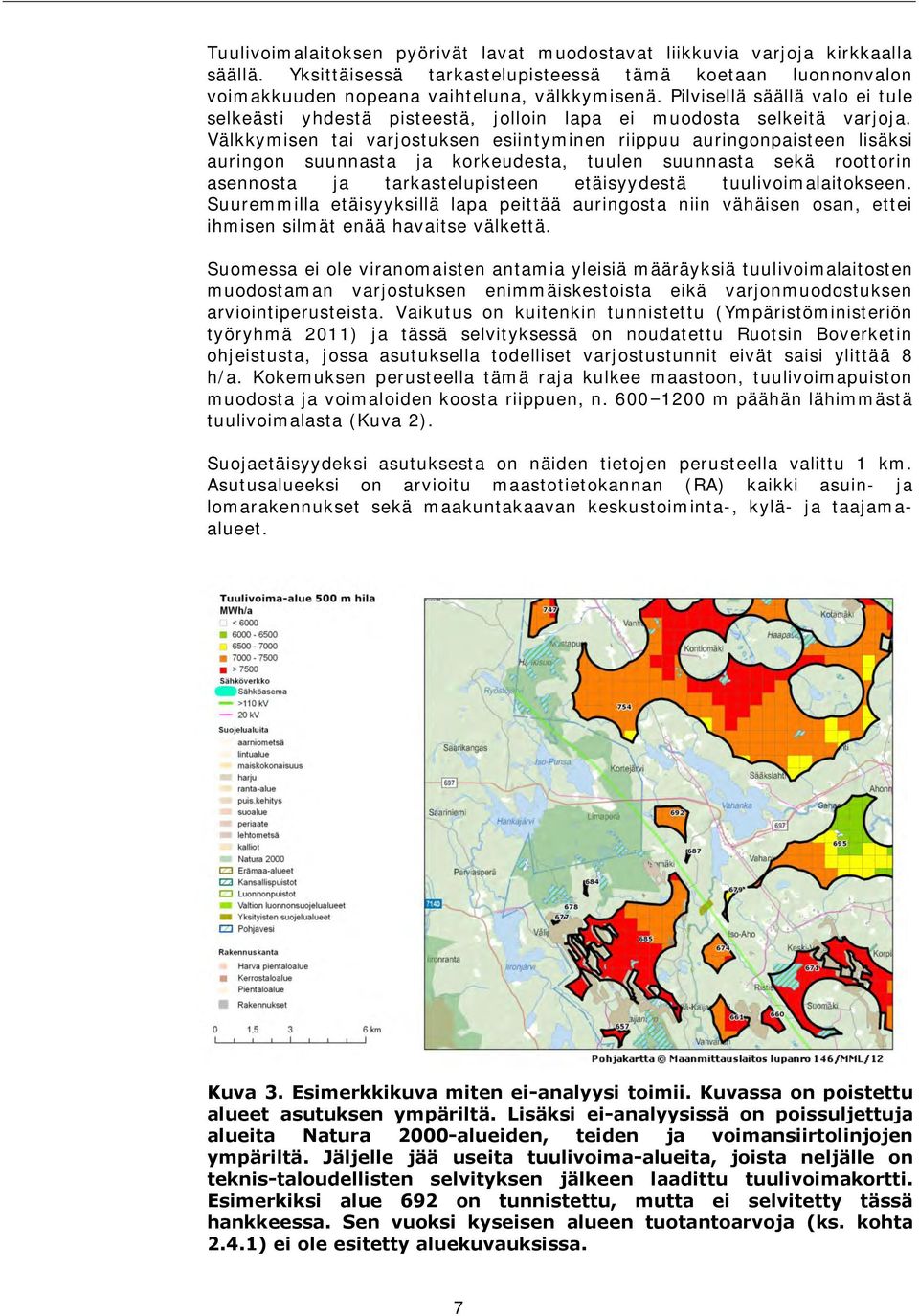 Välkkymisen tai varjostuksen esiintyminen riippuu auringonpaisteen lisäksi auringon suunnasta ja korkeudesta, tuulen suunnasta sekä roottorin asennosta ja tarkastelupisteen etäisyydestä