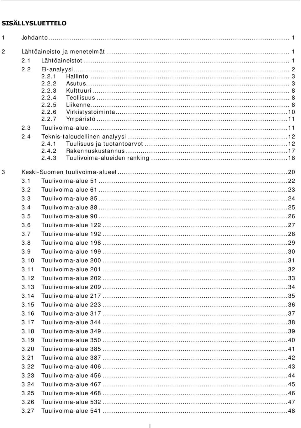 .. 18 3 Keski-Suomen tuulivoima-alueet... 20 3.1 Tuulivoima-alue 51... 22 3.2 Tuulivoima-alue 61... 23 3.3 Tuulivoima-alue 85... 24 3.4 Tuulivoima-alue 88... 25 3.5 Tuulivoima-alue 90... 26 3.