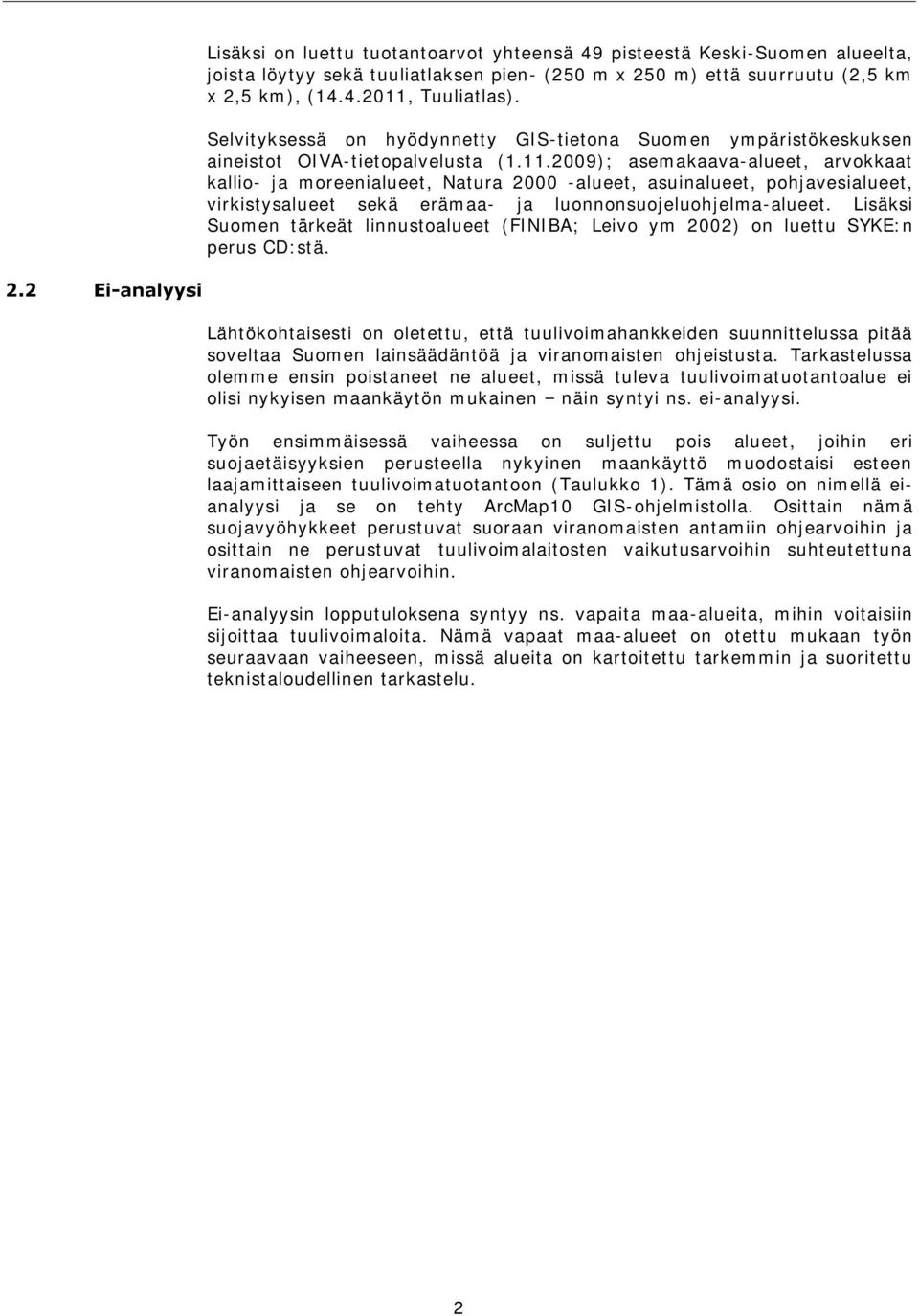 2009); asemakaava-alueet, arvokkaat kallio- ja moreenialueet, Natura 2000 -alueet, asuinalueet, pohjavesialueet, virkistysalueet sekä erämaa- ja luonnonsuojeluohjelma-alueet.