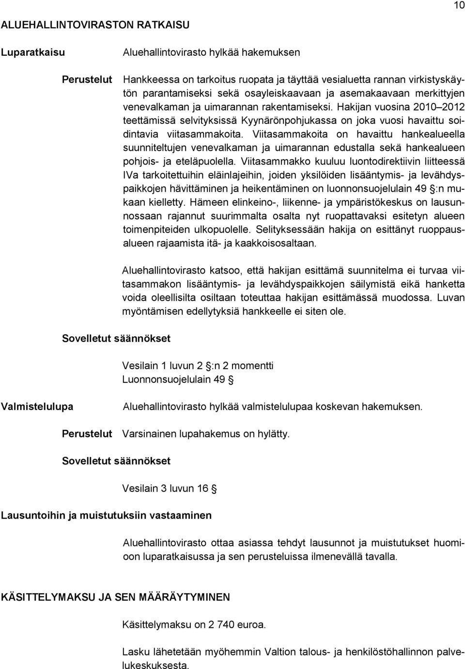 Hakijan vuosina 2010 2012 teettämissä selvityksissä Kyynärönpohjukassa on joka vuosi havaittu soidintavia viitasammakoita.