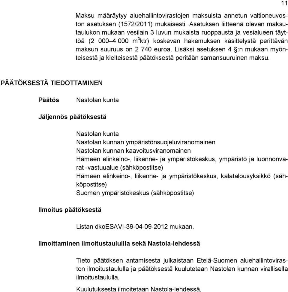 euroa. Lisäksi asetuksen 4 :n mukaan myönteisestä ja kielteisestä päätöksestä peritään samansuuruinen maksu.