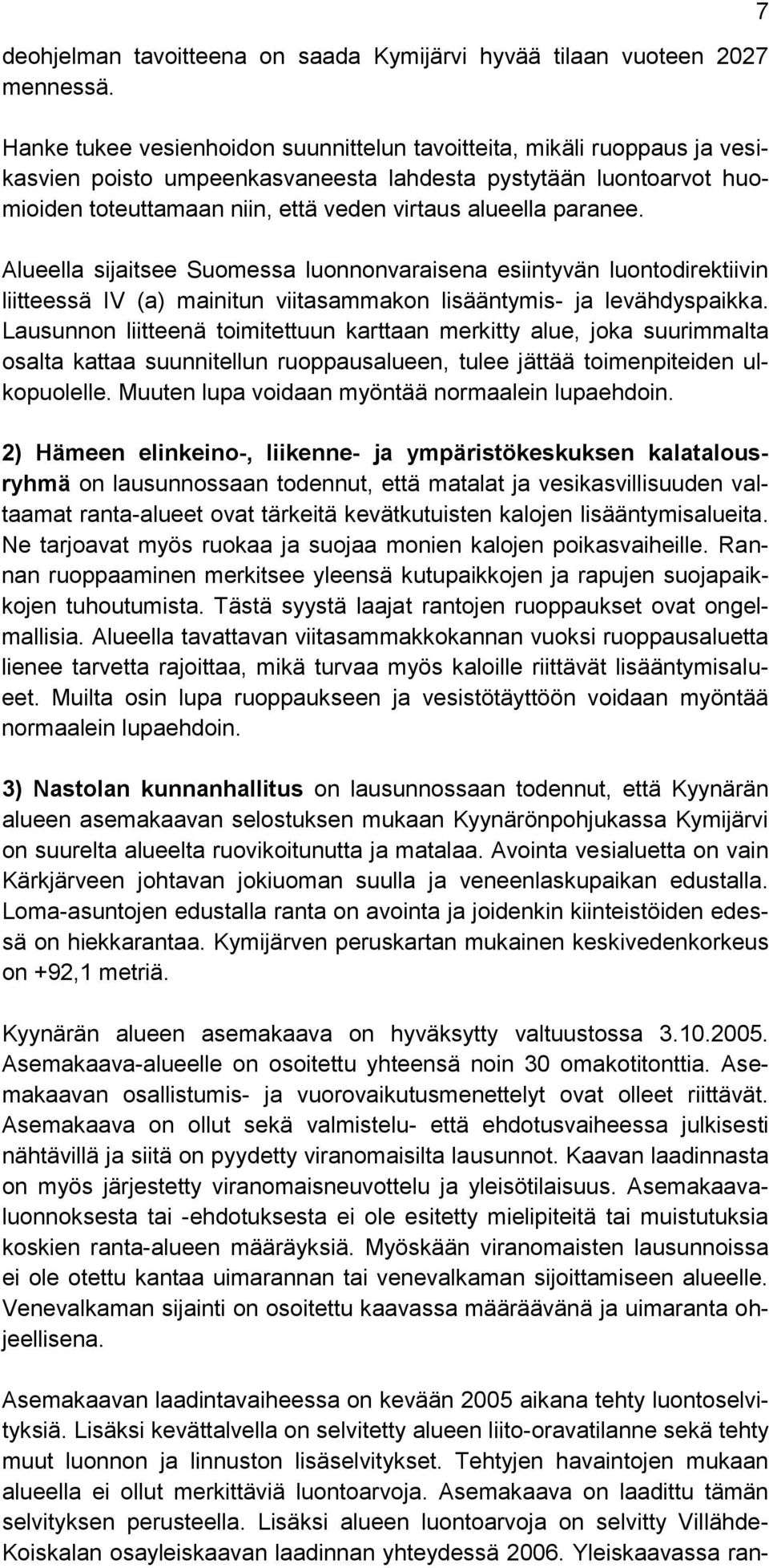 paranee. Alueella sijaitsee Suomessa luonnonvaraisena esiintyvän luontodirektiivin liitteessä IV (a) mainitun viitasammakon lisääntymis- ja levähdyspaikka.