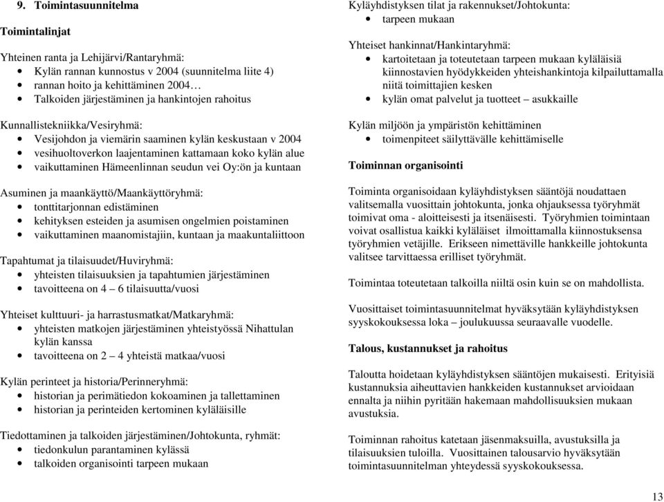 vei Oy:ön ja kuntaan Asuminen ja maankäyttö/maankäyttöryhmä: tonttitarjonnan edistäminen kehityksen esteiden ja asumisen ongelmien poistaminen vaikuttaminen maanomistajiin, kuntaan ja