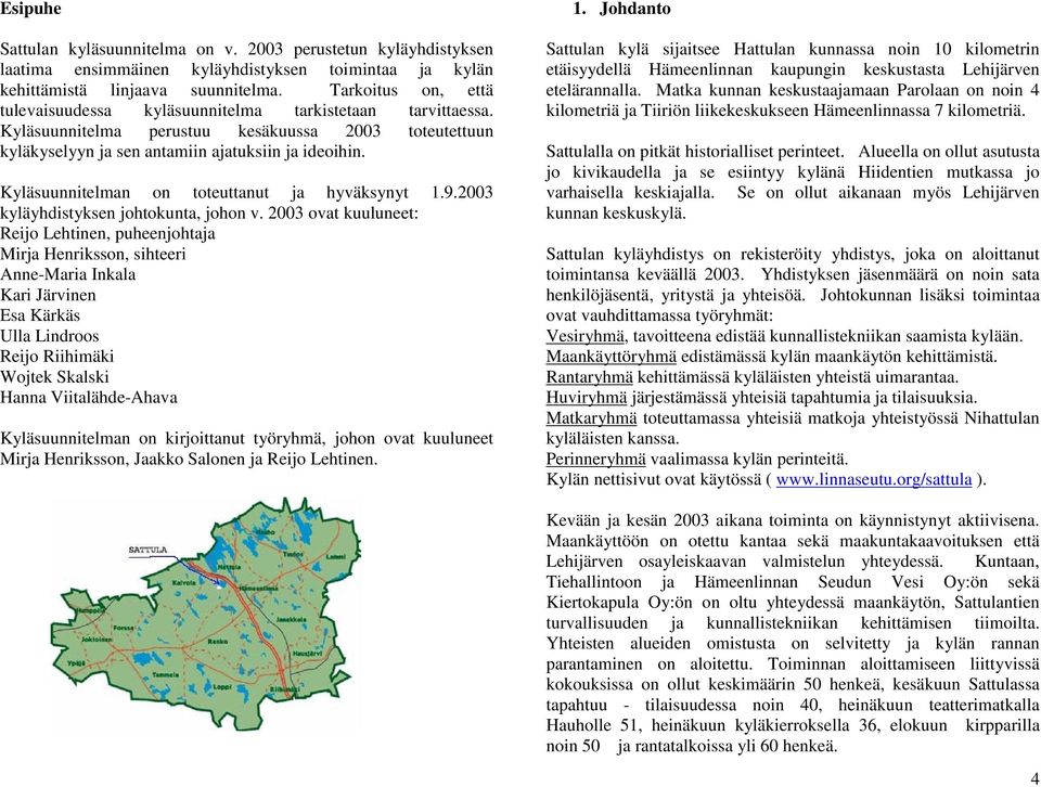 Kyläsuunnitelman on toteuttanut ja hyväksynyt 1.9.2003 kyläyhdistyksen johtokunta, johon v.