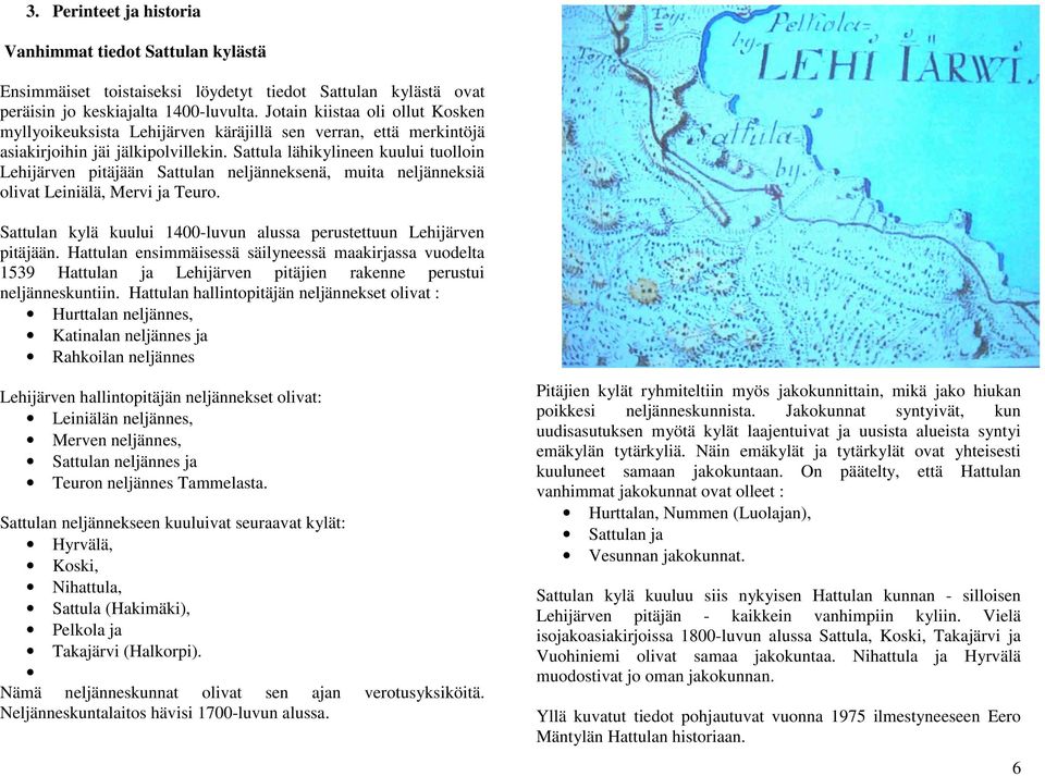 Sattula lähikylineen kuului tuolloin Lehijärven pitäjään Sattulan neljänneksenä, muita neljänneksiä olivat Leiniälä, Mervi ja Teuro.