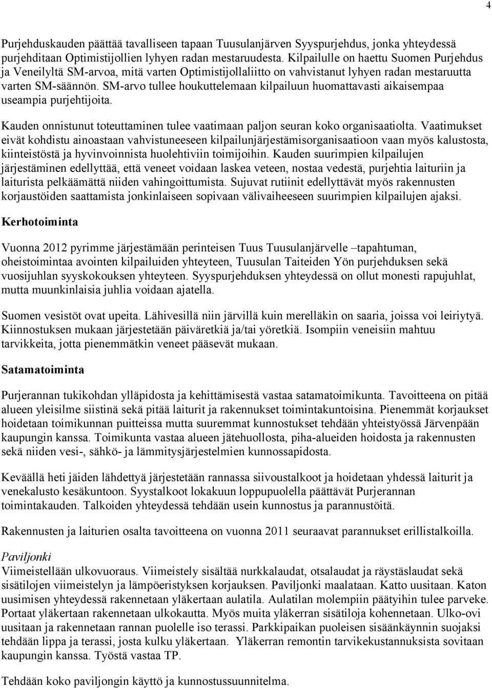 SM-arvo tullee houkuttelemaan kilpailuun huomattavasti aikaisempaa useampia purjehtijoita. Kauden onnistunut toteuttaminen tulee vaatimaan paljon seuran koko organisaatiolta.