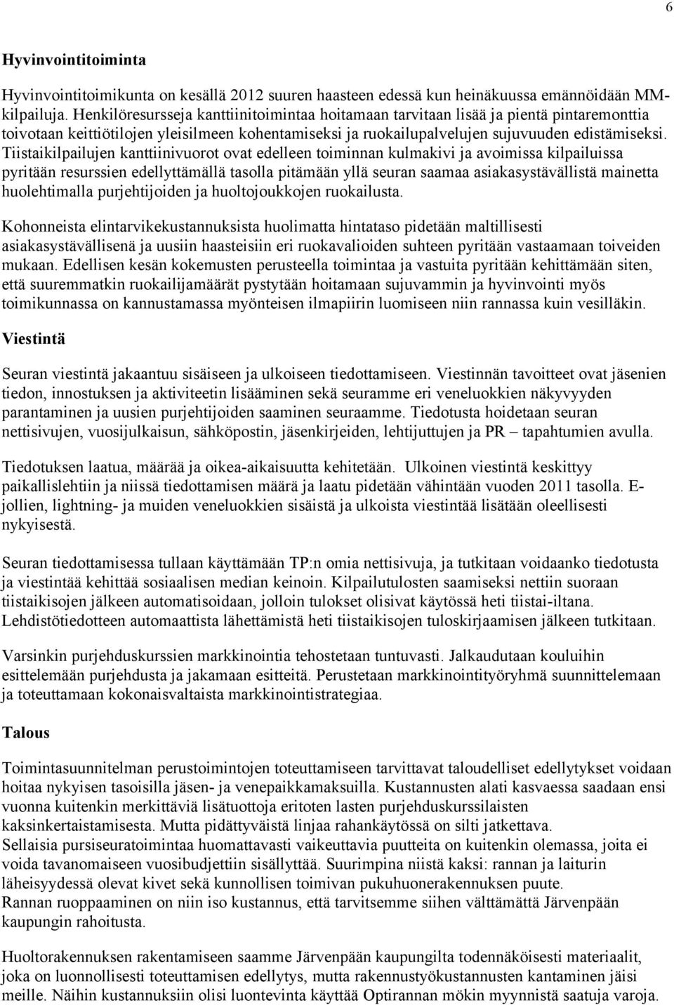 Tiistaikilpailujen kanttiinivuorot ovat edelleen toiminnan kulmakivi ja avoimissa kilpailuissa pyritään resurssien edellyttämällä tasolla pitämään yllä seuran saamaa asiakasystävällistä mainetta