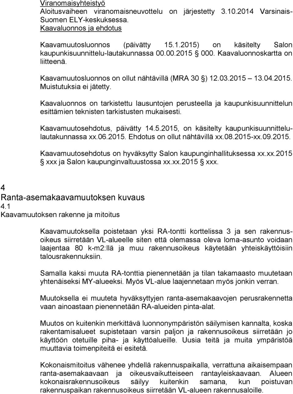 Kaavaluonnos on tarkistettu lausuntojen perusteella ja kaupunkisuunnittelun esittämien teknisten tarkistusten mukaisesti. Kaavamuutosehdotus, päivätty 14.5.