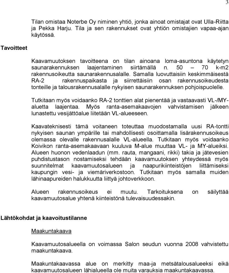 Samalla luovuttaisiin keskimmäisestä RA-2 rakennuspaikasta ja siirrettäisiin osan rakennusoikeudesta tonteille ja talousrakennusalalle nykyisen saunarakennuksen pohjoispuolelle.