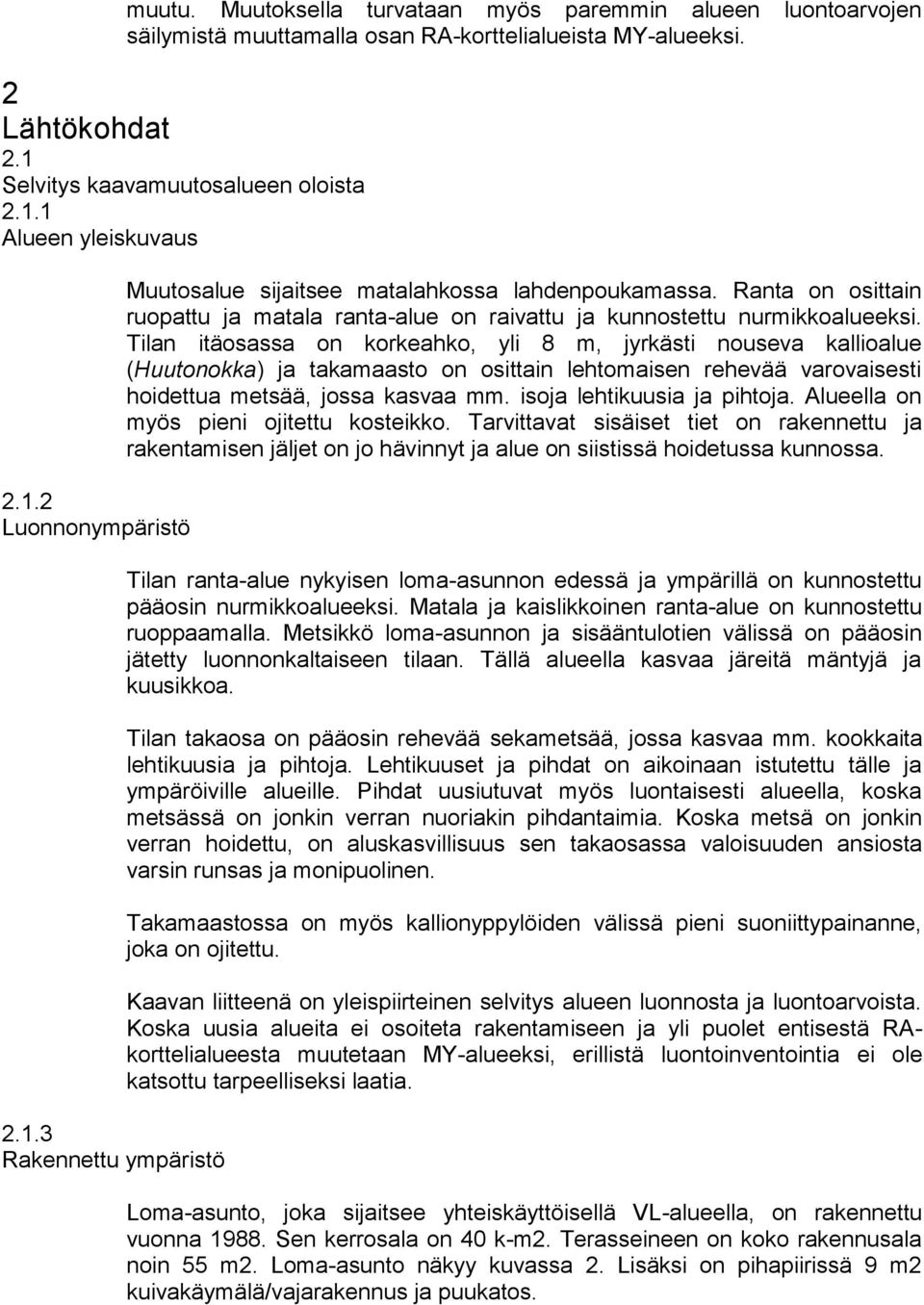 Tilan itäosassa on korkeahko, yli 8 m, jyrkästi nouseva kallioalue (Huutonokka) ja takamaasto on osittain lehtomaisen rehevää varovaisesti hoidettua metsää, jossa kasvaa mm.