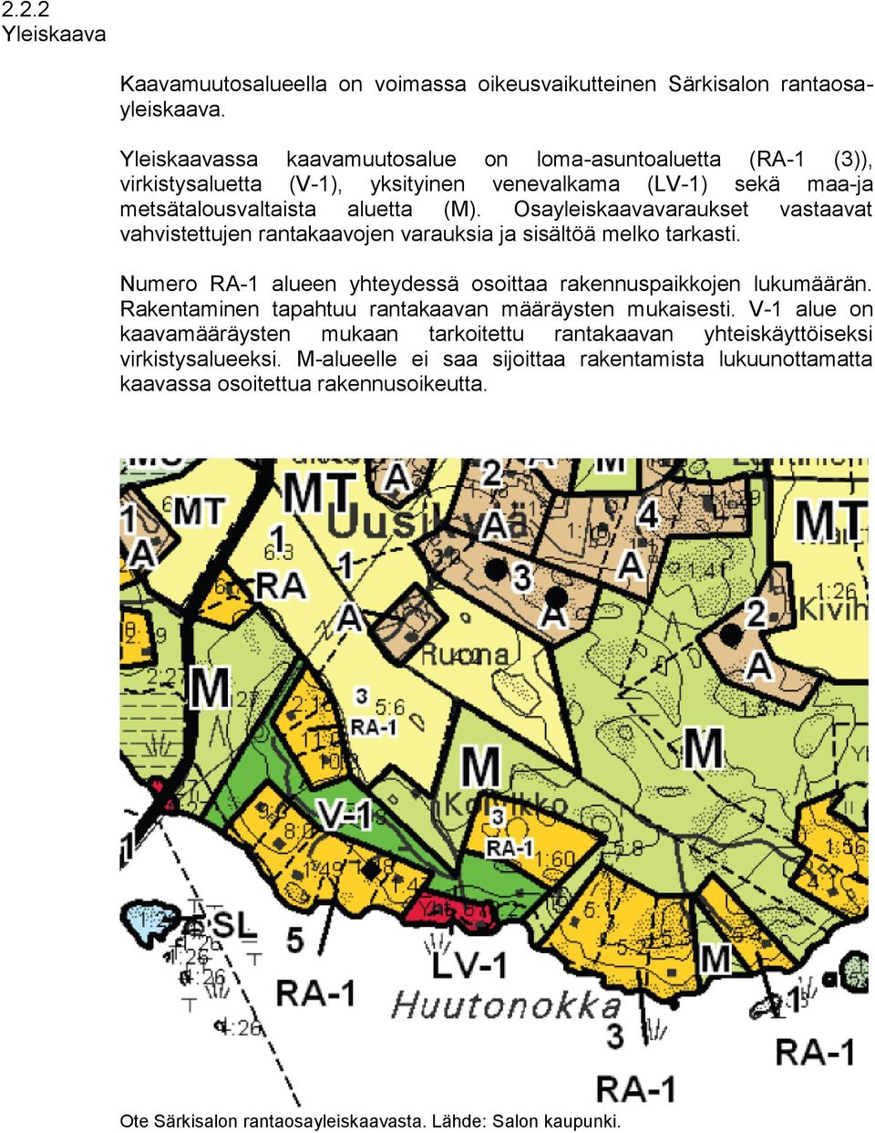 Osayleiskaavavaraukset vastaavat vahvistettujen rantakaavojen varauksia ja sisältöä melko tarkasti. Numero RA-1 alueen yhteydessä osoittaa rakennuspaikkojen lukumäärän.