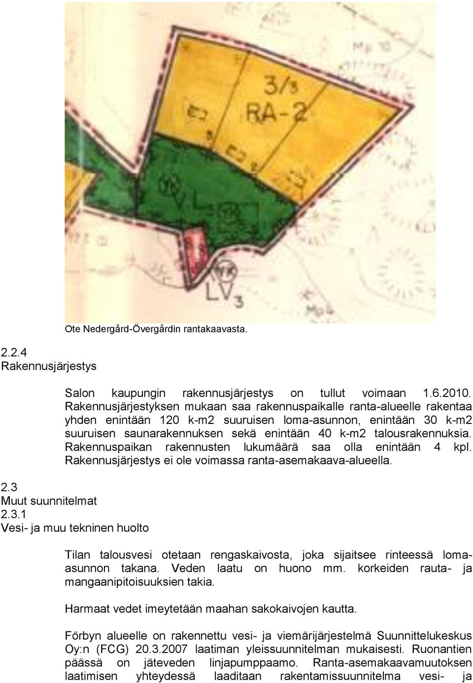 talousrakennuksia. Rakennuspaikan rakennusten lukumäärä saa olla enintään 4 kpl. Rakennusjärjestys ei ole voimassa ranta-asemakaava-alueella. 2.3 