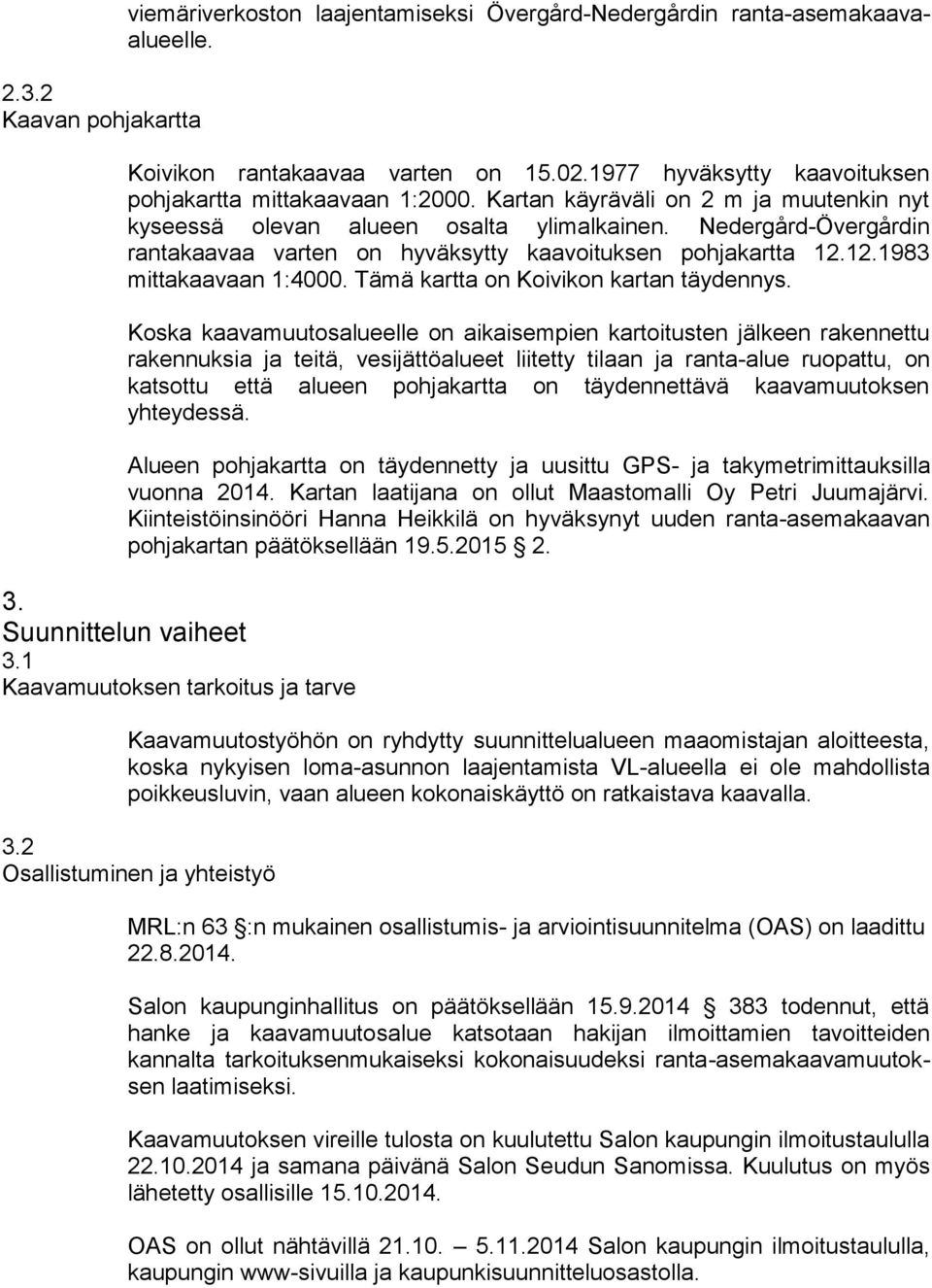 Nedergård-Övergårdin rantakaavaa varten on hyväksytty kaavoituksen pohjakartta 12.12.1983 mittakaavaan 1:4000. Tämä kartta on Koivikon kartan täydennys.