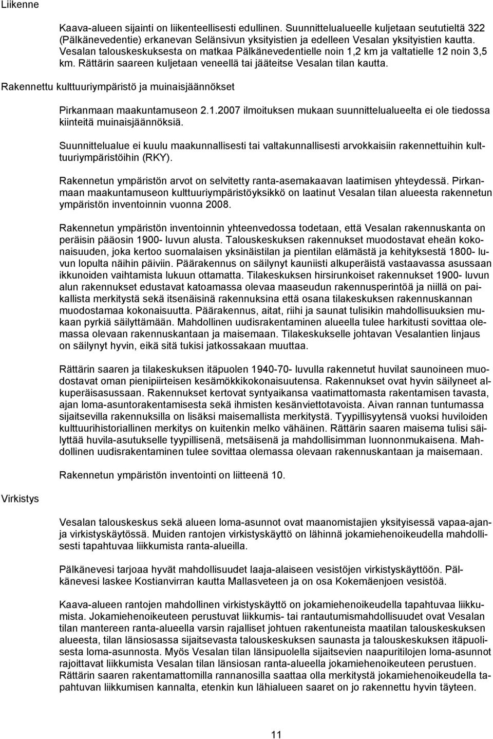 Vesalan talouskeskuksesta on matkaa Pälkänevedentielle noin 1,2 km ja valtatielle 12 noin 3,5 km. Rättärin saareen kuljetaan veneellä tai jääteitse Vesalan tilan kautta.