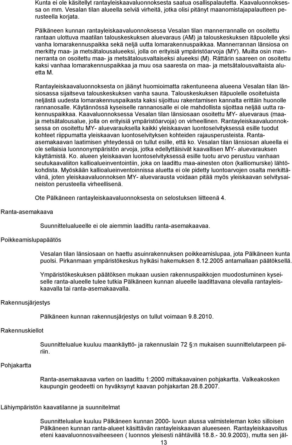 Pälkäneen kunnan rantayleiskaavaluonnoksessa Vesalan tilan mannerrannalle on osoitettu rantaan ulottuva maatilan talouskeskuksen aluevaraus (AM) ja talouskeskuksen itäpuolelle yksi vanha