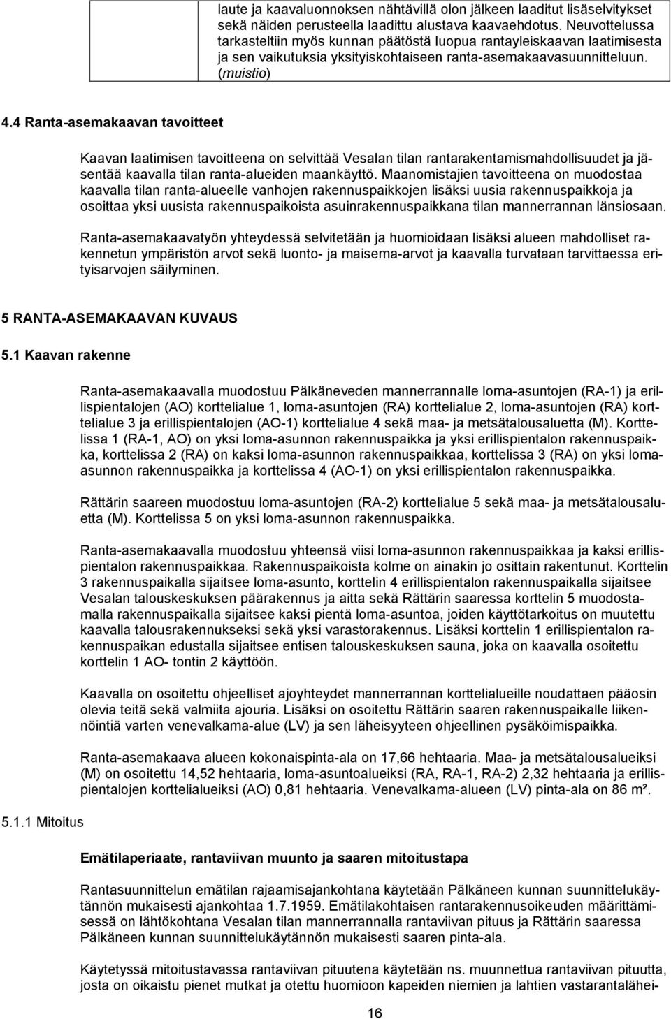 4 Ranta-asemakaavan tavoitteet Kaavan laatimisen tavoitteena on selvittää Vesalan tilan rantarakentamismahdollisuudet ja jäsentää kaavalla tilan ranta-alueiden maankäyttö.