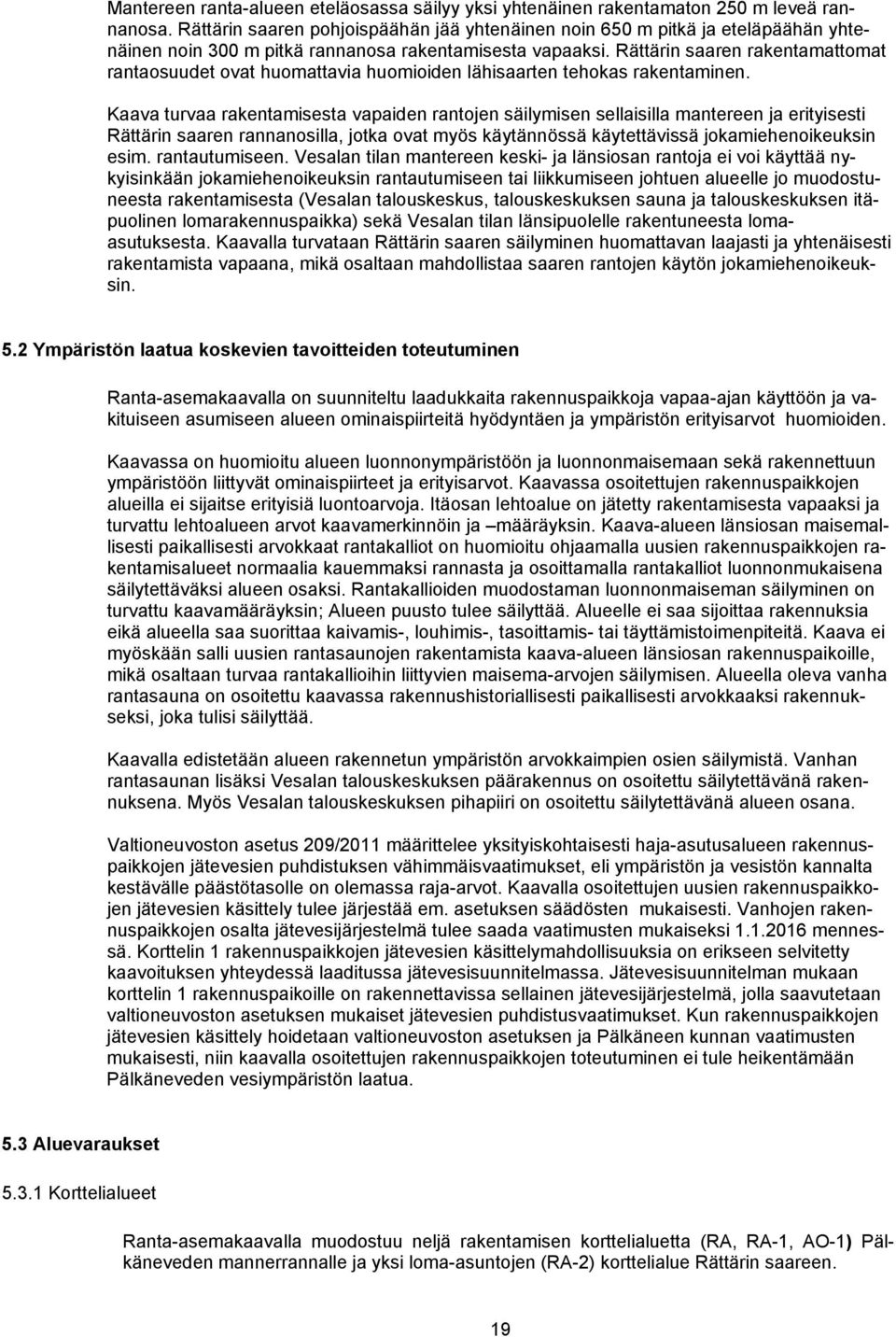 Rättärin saaren rakentamattomat rantaosuudet ovat huomattavia huomioiden lähisaarten tehokas rakentaminen.