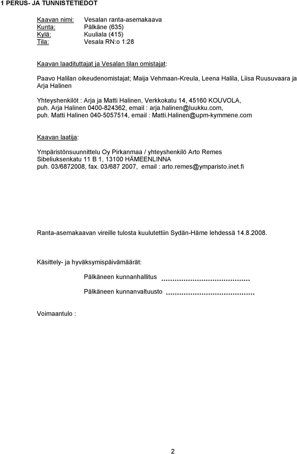 Arja Halinen 0400-824362, email : arja.halinen@luukku.com, puh. Matti Halinen 040-5057514, email : Matti.Halinen@upm-kymmene.