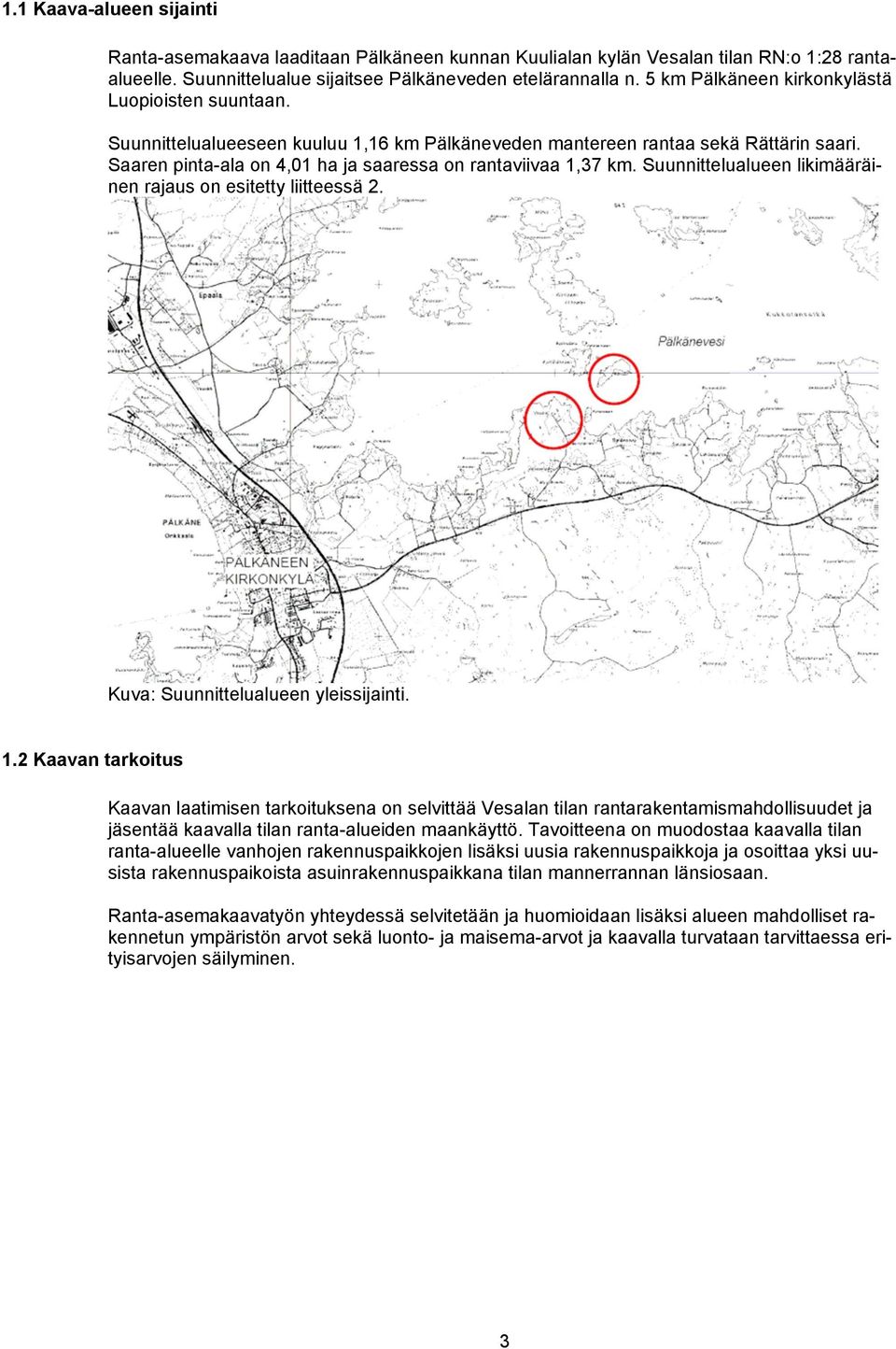 Saaren pinta-ala on 4,01 ha ja saaressa on rantaviivaa 1,