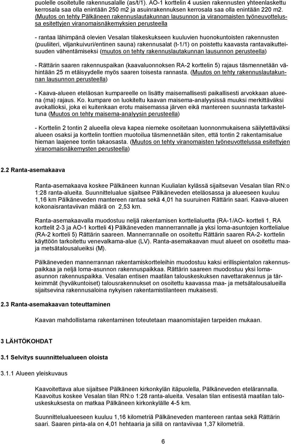huonokuntoisten rakennusten (puuliiteri, viljankuivuri/entinen sauna) rakennusalat (t-1/1) on poistettu kaavasta rantavaikutteisuuden vähentämiseksi (muutos on tehty rakennuslautakunnan lausunnon