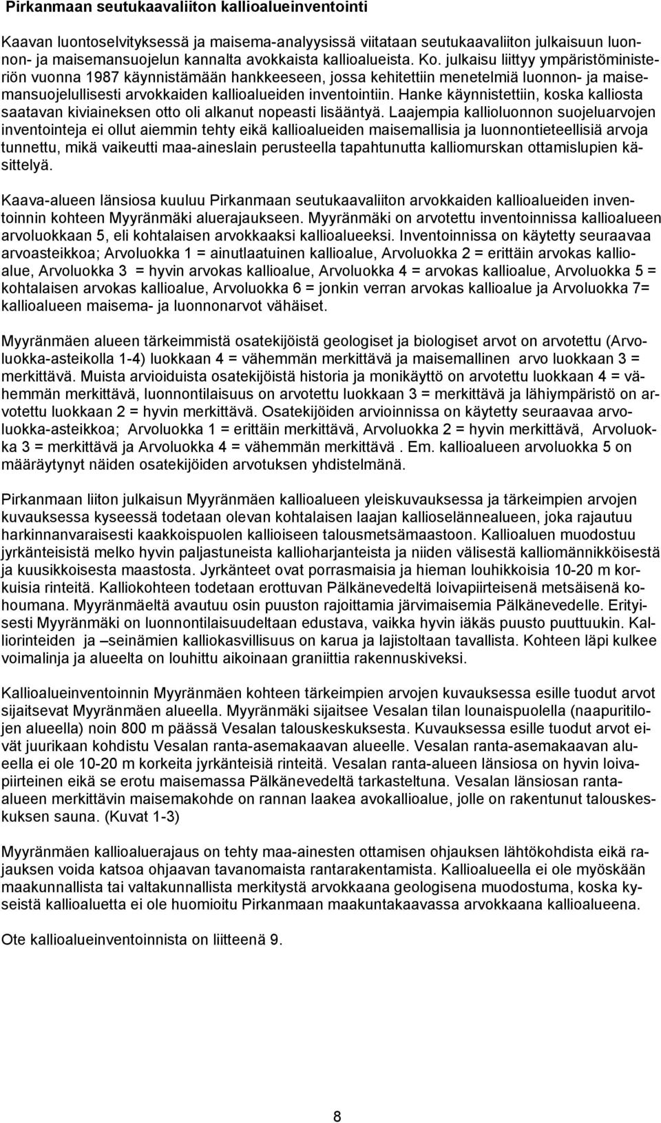 julkaisu liittyy ympäristöministeriön vuonna 1987 käynnistämään hankkeeseen, jossa kehitettiin menetelmiä luonnon- ja maisemansuojelullisesti arvokkaiden kallioalueiden inventointiin.