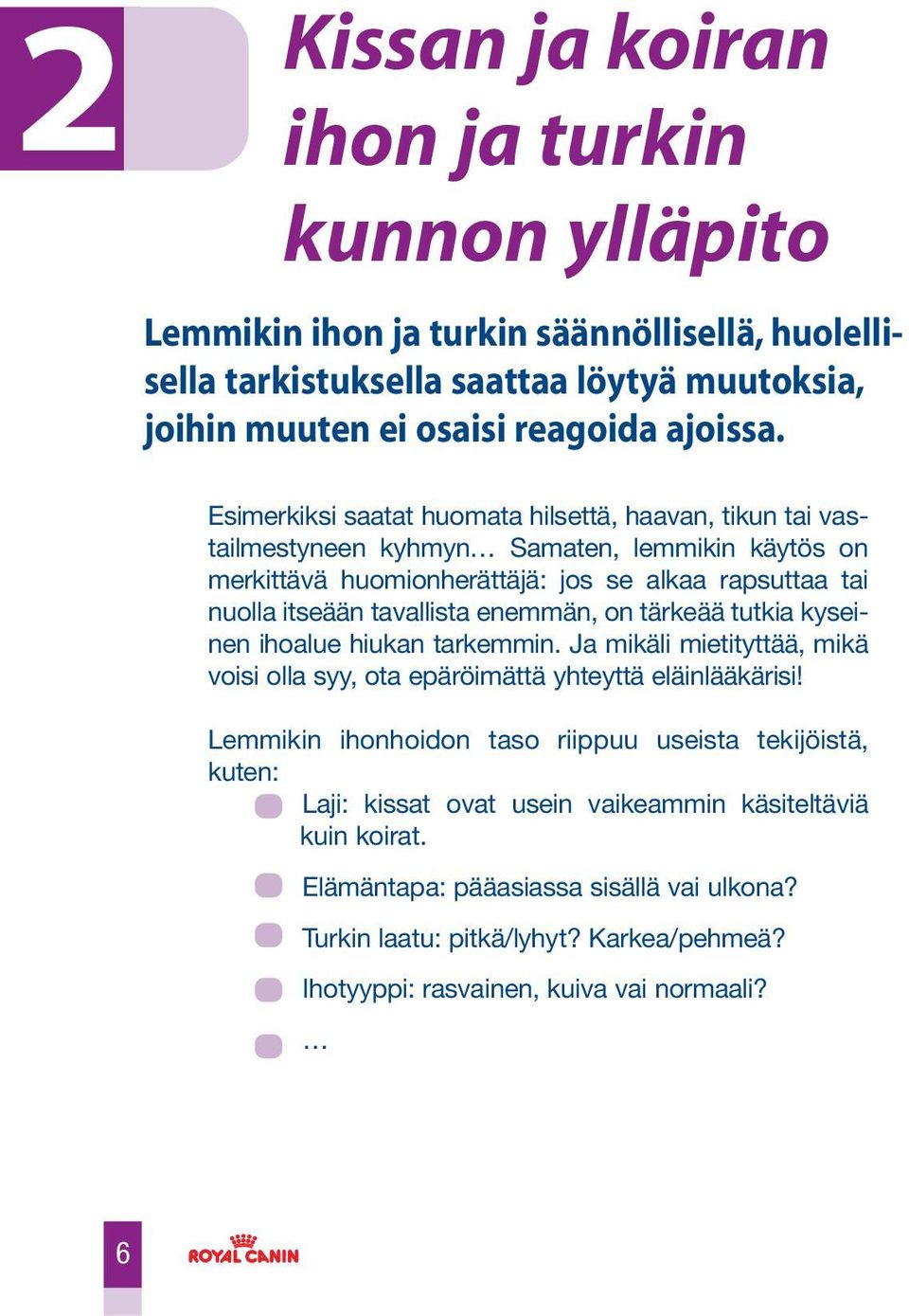 enemmän, on tärkeää tutkia kyseinen ihoalue hiukan tarkemmin. Ja mikäli mietityttää, mikä voisi olla syy, ota epäröimättä yhteyttä eläinlääkärisi!