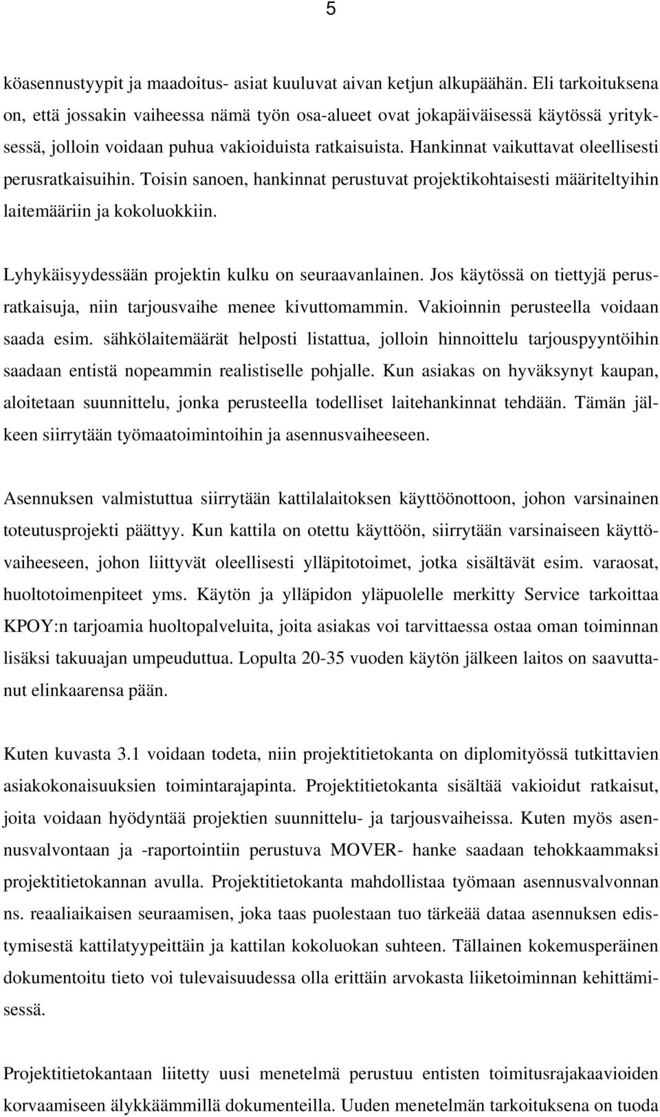 Hankinnat vaikuttavat oleellisesti perusratkaisuihin. Toisin sanoen, hankinnat perustuvat projektikohtaisesti määriteltyihin laitemääriin ja kokoluokkiin.