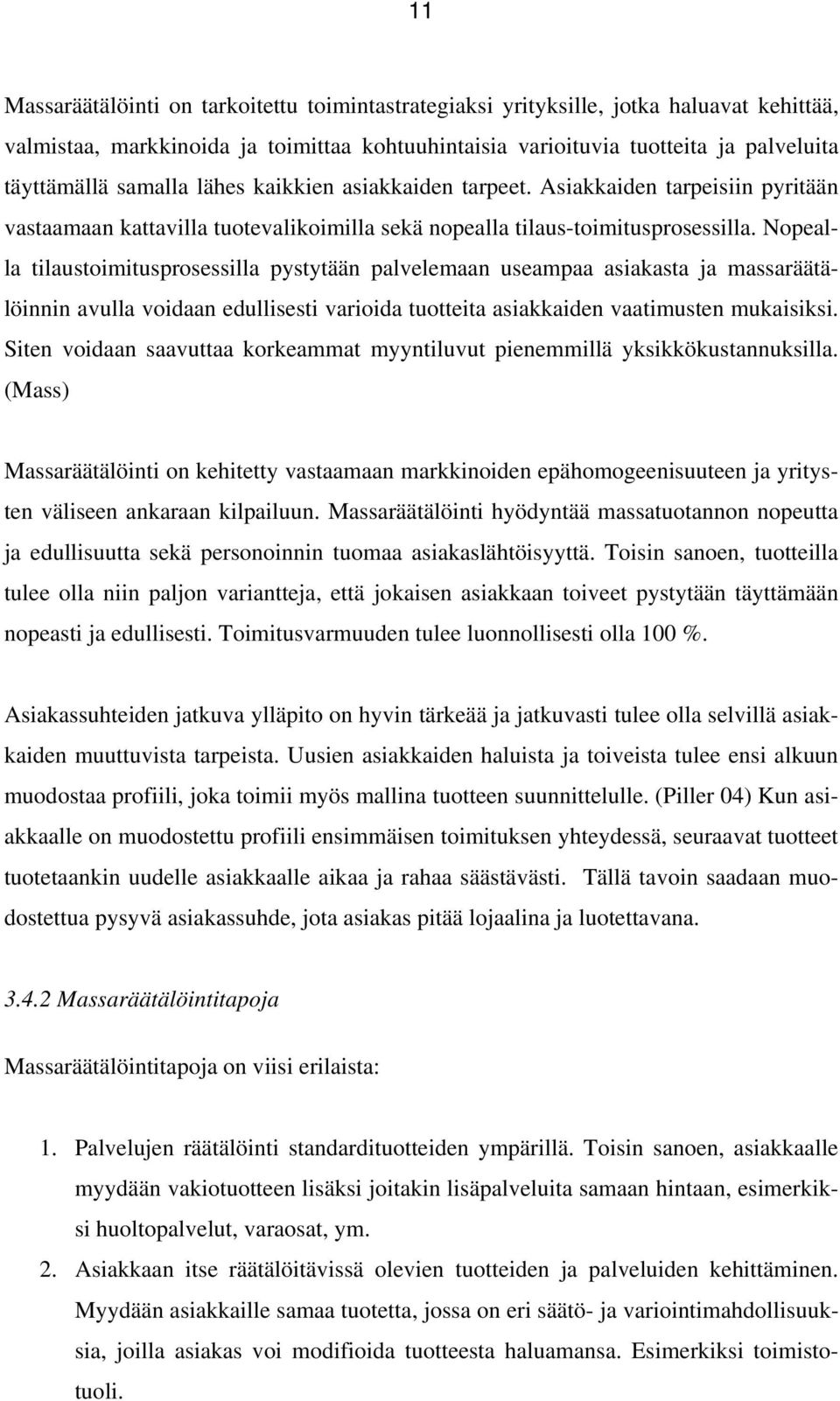 Nopealla tilaustoimitusprosessilla pystytään palvelemaan useampaa asiakasta ja massaräätälöinnin avulla voidaan edullisesti varioida tuotteita asiakkaiden vaatimusten mukaisiksi.