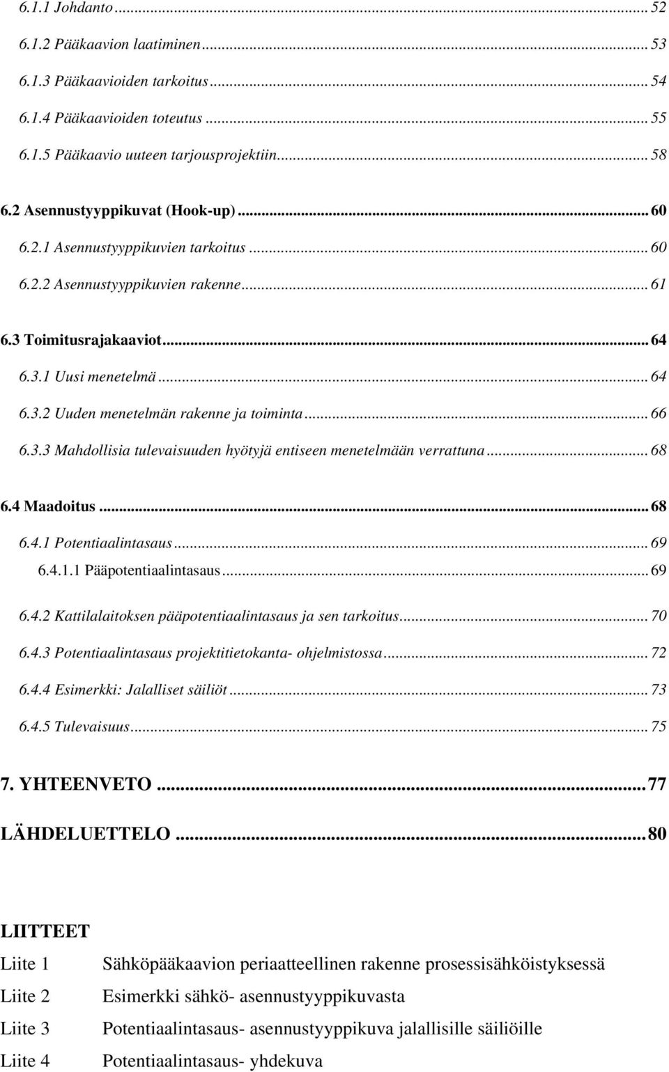 .. 66 6.3.3 Mahdollisia tulevaisuuden hyötyjä entiseen menetelmään verrattuna... 68 6.4 Maadoitus... 68 6.4.1 Potentiaalintasaus... 69 6.4.1.1 Pääpotentiaalintasaus... 69 6.4.2 Kattilalaitoksen pääpotentiaalintasaus ja sen tarkoitus.