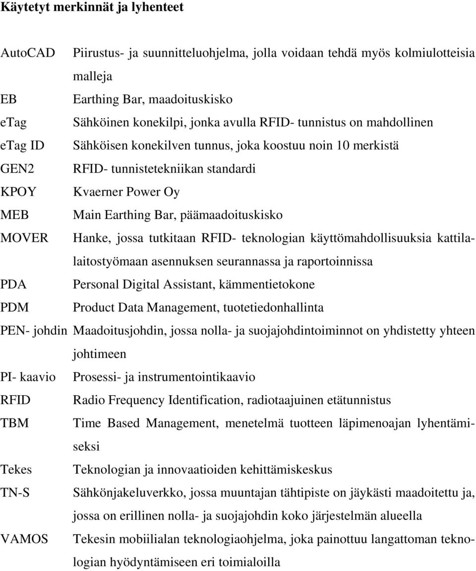 MOVER Hanke, jossa tutkitaan RFID- teknologian käyttömahdollisuuksia kattilalaitostyömaan asennuksen seurannassa ja raportoinnissa PDA Personal Digital Assistant, kämmentietokone PDM Product Data