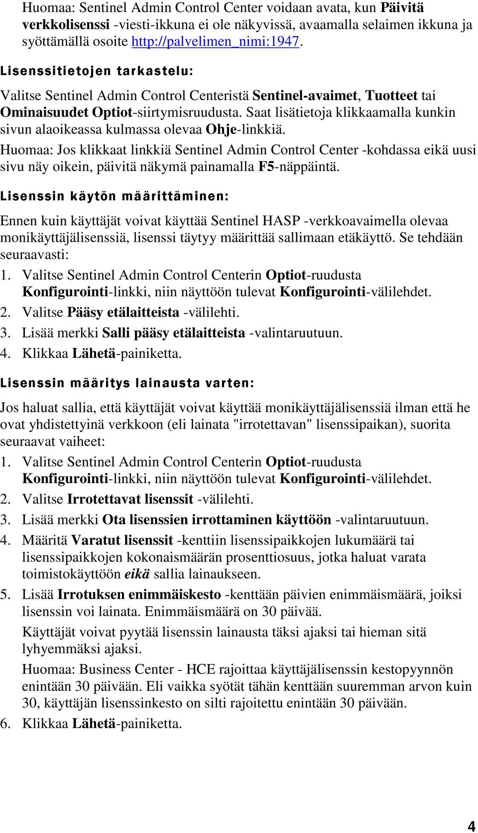 Saat lisätietoja klikkaamalla kunkin sivun alaoikeassa kulmassa olevaa Ohje-linkkiä.